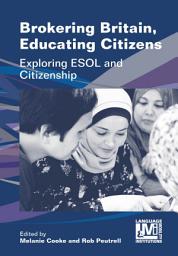 Icon image Brokering Britain, Educating Citizens: Exploring ESOL and Citizenship