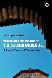 Icon image Translating the Theatre of the Spanish Golden Age: A Story of Chance and Transformation