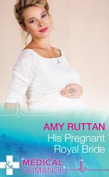 Icon image His Pregnant Royal Bride (Royal Spring Babies, Book 1) (Mills & Boon Medical)