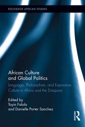 Icon image African Culture and Global Politics: Language, Philosophies, and Expressive Culture in Africa and the Diaspora