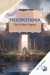 Icon image Mesopotamia: The Scribe's Legacy - Exploring Sumer, Babylon, and Assyria: Ultimate Guide to Mesopotamia History Google Play Book edition