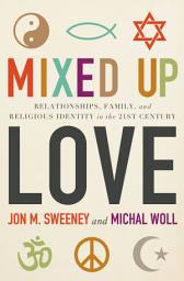 Icon image Mixed-Up Love: Relationships, Family, and Religious Identity in the 21st Century