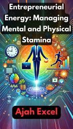 Icon image Entrepreneurial Energy: Managing Mental and Physical Stamina