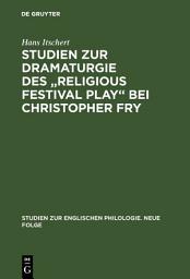 Icon image Studien zur Dramaturgie des "Religious festival play" bei Christopher Fry