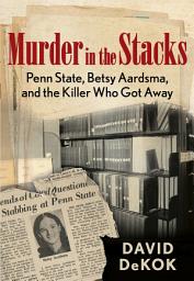 Icon image Murder in the Stacks: Penn State, Betsy Aardsma, and the Killer Who Got Away