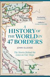 Icon image A History of the World in 47 Borders: The Stories Behind the Lines on Our Maps