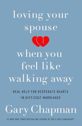 Icon image Loving Your Spouse When You Feel Like Walking Away: Real Help for Desperate Hearts in Difficult Marriages