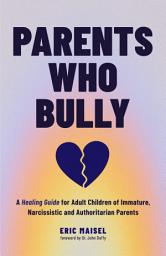 Icon image Parents Who Bully: A Healing Guide for Adult Children of Immature, Narcissistic and Authoritarian Parents