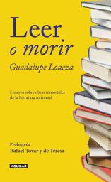 Icon image Leer o morir: Ensayos sobre obras inmortales de la literatura universal