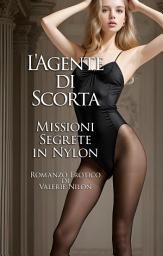 Icon image L‘Agente di Scorta: Missioni Segrete in Nylon | Romanzo Erotico