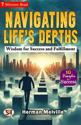 Icon image Navigating Life's Depths: Wisdom for Success and Fulfillment: Herman Melville 's Bestseller & Famous Book