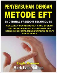 Icon image Penyembuhan Dengan Metode EFT ( Emotional Freedom Techniques ) - Mark Evan Nathan: Kekuatan Penyembuhan Yang Efektif Untuk Kecemasan, Kecanduan Dan Stres Emosional Menggunakan Terapi Penyadapan