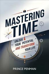 Icon image Mastering Time: Unlock Your Potential and Transform Your Life