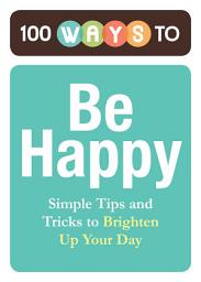 Icon image 100 Ways to Be Happy: Simple Tips and Tricks to Brighten Up Your Day