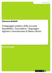 Icon image Il linguaggio politico della seconda Repubblica. “Giovanilese”, linguaggio figurato e forestierismi di Matteo Renzi