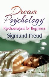 Icon image Dream Psychology: Psychoanalysis For Beginners: Dream Psychology: Psychoanalysis Unveiled for Beginners