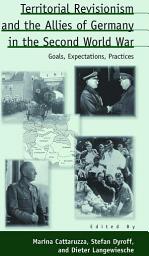 Icon image Territorial Revisionism and the Allies of Germany in the Second World War: Goals, Expectations, Practices