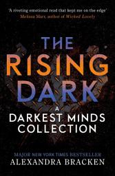 Icon image The Rising Dark: A Darkest Minds Collection: From the Number One bestselling author of LORE