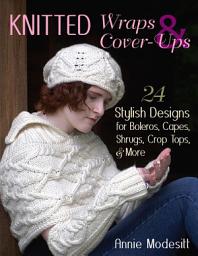 Icon image Knitted Wraps & Cover-ups: 24 Stylish Designs for Boleros, Capes, Shrugs, Crop Tops, & More