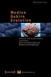 Icon image Medien – Gehirn – Evolution: Mensch und Medienkultur verstehen. Eine transdisziplinäre Medienanthropologie