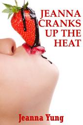 Icon image Jeanna Cranks Up the Heat: Ten Explicit Erotica Stories