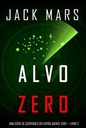 Icon image Alvo Zero: Uma série de suspenses do espião Agente Zero — Livro nº2