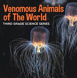 Icon image Venomous Animals of The World : Third Grade Science Series: Poisonous Animals Book for Kids