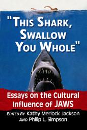 Icon image "This shark, swallow you whole": Essays on the Cultural Influence of Jaws