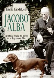 Icon image Jacobo Alba: La vida de novela del padre de la duquesa de Alba