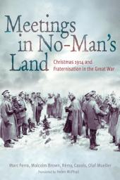 Icon image Meetings in No Man's Land: Christmas 1914 and Fraternisation in the Great War