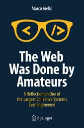 Icon image The Web Was Done by Amateurs: A Reflection on One of the Largest Collective Systems Ever Engineered