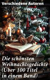 Icon image Die schönsten Weihnachtsgedichte (Über 100 Titel in einem Band): Eine zeitlose Sammlung besinnlicher deutscher Lyrik zur Weihnachtszeit