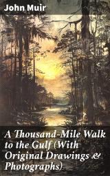 Icon image A Thousand-Mile Walk to the Gulf (With Original Drawings & Photographs): Adventure Memoirs, Travel Sketches & Wilderness Studies