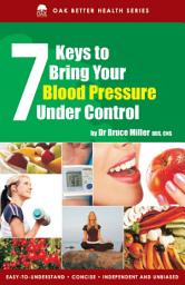 Icon image 7 Keys to Bring Your Blood Pressure Under Control: Arrest this silent killer before it strikes & you wwill add years to your life