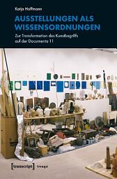 Icon image Ausstellungen als Wissensordnungen: Zur Transformation des Kunstbegriffs auf der Documenta 11