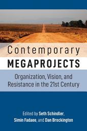 Icon image Contemporary Megaprojects: Organization, Vision, and Resistance in the 21st Century