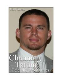 Icon image Celebrity Biographies - The Amazing Life Of Channing Tatum - Famous Actors