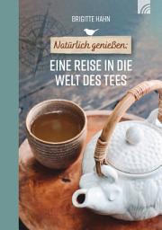 Icon image Natürlich genießen: Eine Reise in die Welt des Tees