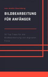 Icon image Bildbearbeitung für Anfänger: 30 Top Tipps für die Bildbearbeitung von digitalen Bildern