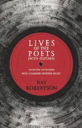 Icon image Lives of the Poets (with Guitars): Thirteen Outsiders Who Changed Modern Music