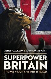 Icon image Superpower Britain: The 1945 Vision and Why it Failed