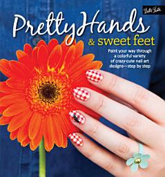 Icon image Pretty Hands & Sweet Feet: Paint your way through a colorful variety of crazy-cute nail art designs - step by step