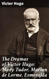 Icon image The Dramas of Victor Hugo: Mary Tudor, Marion de Lorme, Esmeralda: Intense Dramas and Complex Characters in 19th Century France