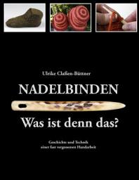 Icon image Nadelbinden - Was ist denn das?: Geschichte und Technik einer fast vergessenen Handarbeit, Ausgabe 2