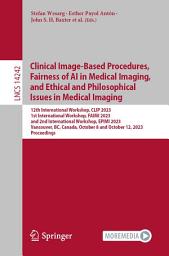 Icon image Clinical Image-Based Procedures, Fairness of AI in Medical Imaging, and Ethical and Philosophical Issues in Medical Imaging: 12th International Workshop, CLIP 2023 1st International Workshop, FAIMI 2023 and 2nd International Workshop, EPIMI 2023 Vancouver, BC, Canada, October 8 and October 12, 2023 Proceedings