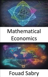 Icon image Mathematical Economics: Mastering Mathematical Economics, Navigating the Complexities of Economic Phenomena