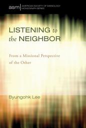 Icon image Listening to the Neighbor: From a Missional Perspective of the Other