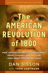 Icon image The American Revolution of 1800: How Jefferson Rescued Democracy from Tyranny and Faction—and What This Means Today