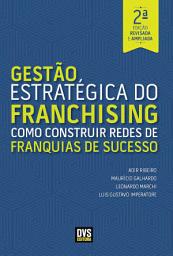 Icon image Gestão Estratégica do Franchising: Como construir Redes de Franquia de Sucesso, Edição 2