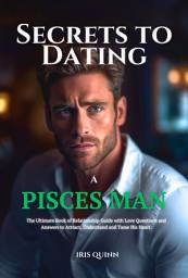 Icon image Secrets to Dating a Pisces Man: The Ultimate Book of Relationship Guide with Love Questions and Answers to Attract, Understand and Tame His Heart.